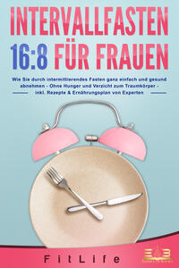 Vorderes Coverbild INTERVALLFASTEN 16 / 8 FÜR FRAUEN: Wie Sie durch intermittierendes Fasten ganz einfach und gesund abnehmen - Ohne Hunger und Verzicht zum Traumkörper - inkl. Rezepte & Ernährungsplan von Experten