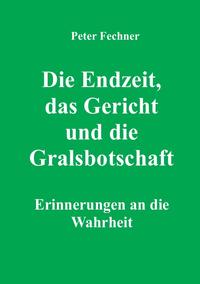 Vorderes Coverbild Die Endzeit, das Gericht und die Gralsbotschaft