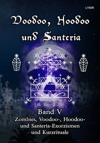 Vorderes Coverbild VOODOO, HOODOO UND SANTERÍA / Voodoo, Hoodoo und Santeria - BAND 5 - Zombies, Voodoo-, Hoodoo- und Santería-Exorzismen und Kurzrituale