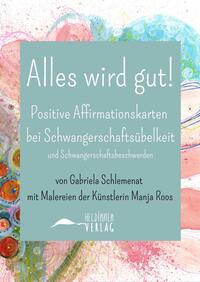 Vorderes Coverbild Alles wird gut! Positive Affirmationskarten bei Schwangerschaftsübelkeit und Schwangerschaftsbeschwerden