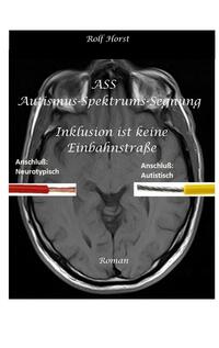 Vorderes Coverbild ASS Autismus-Spektrums-Segnung - Asperger-Syndrom, Sucht, Alkoholismus, Spiritualität, Buddhismus, Mobbing, Ausgrenzung, Missbrauch