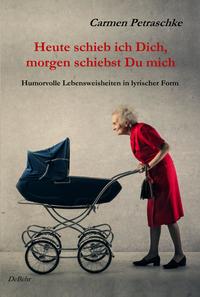 Vorderes Coverbild Heute schieb ich Dich, morgen schiebst Du mich - Humorvolle Lebensweisheiten in lyrischer Form