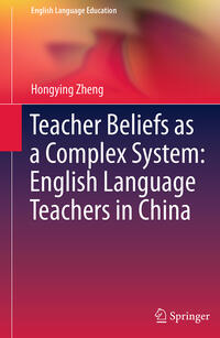 Vorderes Coverbild Teacher Beliefs as a Complex System: English Language Teachers in China