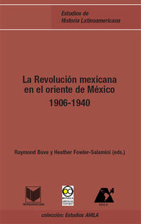 Vorderes Coverbild La Revolución mexicana en el oriente de México 1906-1940
