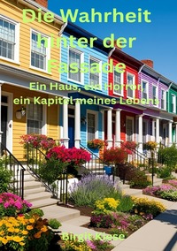 Vorderes Coverbild Die Wahrheit hinter der Fassade - Ein Haus, ein Horror, ein Kapitel meines Lebens