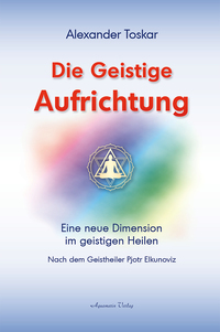 Vorderes Coverbild Die geistige Aufrichtung: Eine neue Dimension des Geistigen Heilens - Geistige Wirbelsäulenaufrichtung - Das Original