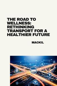 Vorderes Coverbild The Road to Wellness: Rethinking Transport for a Healthier Future