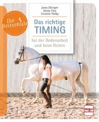 Vorderes Coverbild Das richtige Timing - bei der Bodenarbeit und beim Reiten