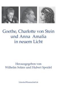 Vorderes Coverbild Goethe, Charlotte von Stein und Anna Amalia in neuem Licht
