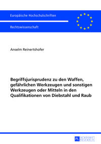 Vorderes Coverbild Begriffsjurisprudenz zu den Waffen, gefährlichen Werkzeugen und sonstigen Werkzeugen oder Mitteln in den Qualifikationen von Diebstahl und Raub