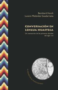 Vorderes Coverbild Conversación en lengua huasteca : un manuscrito de las primeras décadas del siglo XVIII