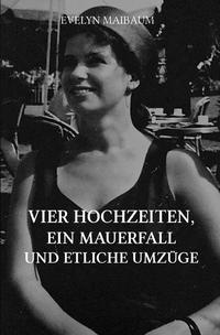 Vorderes Coverbild Vier Hochzeiten, ein Mauerfall und etliche Umzüge