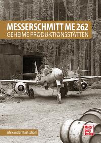 Vorderes Coverbild Messerschmitt Me 262 - Geheime Produktionsstätten
