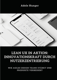 Vorderes Coverbild Lean UX in Aktion: Innovationskraft durch Nutzerzentrierung
