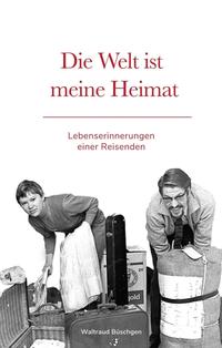 Vorderes Coverbild Die Welt ist meine Heimat | Lebenserinnerungen einer Reisenden