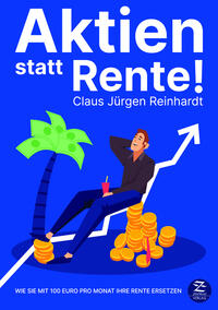 Vorderes Coverbild Aktien statt Rente! Wie Sie mit 100 Euro pro Monat Ihre Rente ersetzen
