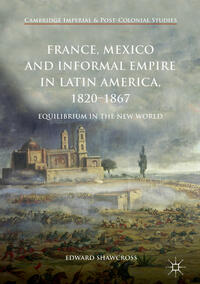 Vorderes Coverbild France, Mexico and Informal Empire in Latin America, 1820-1867