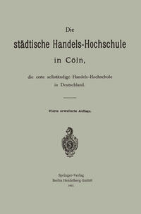 Vorderes Coverbild Die städtische Handels-Hochschule in Cöln, die erste selbständige Handels-Hochschule in Deutschland