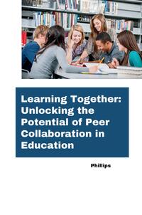 Vorderes Coverbild Learning Together: Unlocking the Potential of Peer Collaboration in Education