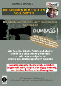 Vorderes Coverbild Die Fabriken der SOZIALEN VOLLIDIOTEN: Die Milch-kommt-aus-dem-Supermarkt-Generation - Bloß nicht die Zeit nutzen, um Dinge kritisch zu betrachten oder sich selbst zu reflektieren.