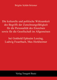 Vorderes Coverbild Die kulturelle und politische Wirksamkeit des Begriffs der Zurechnungsfähigkeit für die Personalität des Einzelnen sowie für die Gesellschaft im Allgemeinen bei Gotthold Ephraim Lessing, Ludwig Feuerbach, Max Horkheimer