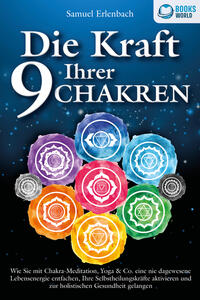 Vorderes Coverbild Die Kraft Ihrer 9 Chakren: Wie Sie mit Chakra-Meditation, Yoga & Co. eine nie dagewesene Lebensenergie entfachen, Ihre Selbstheilungskräfte aktivieren und zur holistischen Gesundheit gelangen