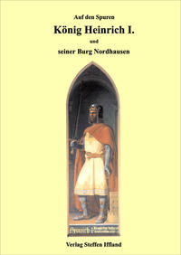 Vorderes Coverbild König Heinrich I. und seine Burg in Nordhausen