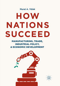 Vorderes Coverbild How Nations Succeed: Manufacturing, Trade, Industrial Policy, and Economic Development