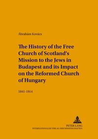 Vorderes Coverbild The History of the Free Church of Scotland’s Mission to the Jews in Budapest and its Impact on the Reformed Church of Hungary