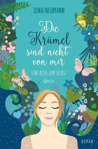 Vorderes Coverbild Die Krümel sind nicht von mir – Eine Reise zum Selbst – Erster Band der Krümel-Reihe