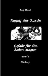 Vorderes Coverbild Rogolf der Barde: Lost Places, Dunkle Macht, Magier, Rituale, Silberdolch, goldene Klinge, Armbrust, Pfeil und Bogen, Schwert, Kutte, Kapuzenmantel, Parapsychologie, Verrat