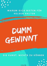 Vorderes Coverbild Dumm gewinnt I Warum sich Nieten für Helden halten I Die Kunst, nichts zu können