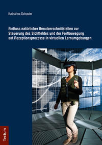 Vorderes Coverbild Einfluss natürlicher Benutzerschnittstellen zur Steuerung des Sichtfeldes und der Fortbewegung auf Rezeptionsprozesse in virtuellen Lernumgebungen