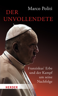 Vorderes Coverbild Der Unvollendete. Franziskus' Erbe und der Kampf um seine Nachfolge