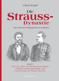 Vorderes Coverbild Die Strauss-Dynastie: Eine historisch-biographische Kompilation. Band 3: 1867 bis 1883: Der Wettstreit der Brüder, familiäre Schicksalsschläge und Fachwechsel zur Wiener Operette
