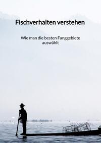 Vorderes Coverbild Fischverhalten verstehen - Wie man die besten Fanggebiete auswählt