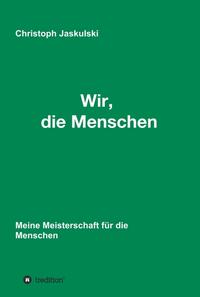Vorderes Coverbild Wir, die Menschen - Meine Meisterschaft für die Menschen