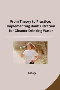 Vorderes Coverbild From Theory to Practice: Implementing Bank Filtration for Cleaner Drinking Water