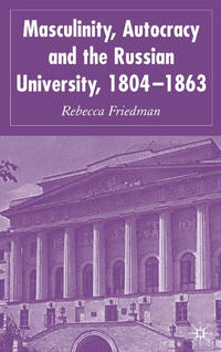 Vorderes Coverbild Masculinity, Autocracy and the Russian University, 1804-1863
