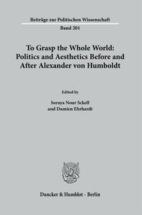 Vorderes Coverbild To Grasp the Whole World: Politics and Aesthetics Before and After Alexander von Humboldt.