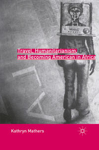 Vorderes Coverbild Travel, Humanitarianism, and Becoming American in Africa