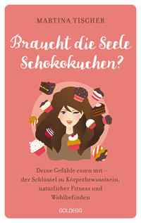 Vorderes Coverbild Braucht die Seele Schokokuchen? Gefühle essen mit – der Schlüssel zu Körperbewusstsein, natürlicher Fitness und Wohlbefinden. Ursachen von Übergewicht auf emotionaler Ebene erkennen und auflösen.