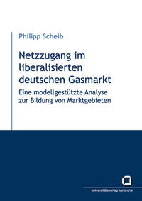 Vorderes Coverbild Netzzugang im liberalisierten deutschen Gasmarkt : eine modellgestützte Analyse zur Bildung von Marktgebieten