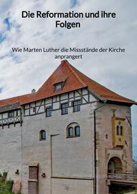 Vorderes Coverbild Die Reformation und ihre Folgen - Wie Marten Luther die Missstände der Kirche anprangert