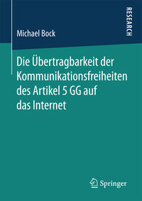 Vorderes Coverbild Die Übertragbarkeit der Kommunikationsfreiheiten des Artikel 5 GG auf das Internet