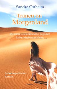 Vorderes Coverbild Tränen im Morgenland - Die wahre Geschichte meiner tragischen Liebe zwischen den Welten - Autobiografischer Roman
