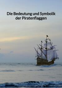 Vorderes Coverbild Die Bedeutung und Symbolik der Piratenflaggen