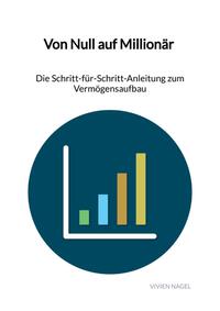 Vorderes Coverbild Von Null auf Millionär - Die Schritt-für-Schritt-Anleitung zum Vermögensaufbau