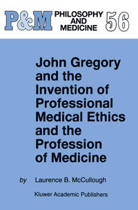 Vorderes Coverbild John Gregory and the Invention of Professional Medical Ethics and the Profession of Medicine