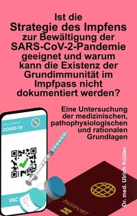 Vorderes Coverbild Ist die Strategie des Impfens zur Bewältigung der SARS-CoV-2-Pandemie geeignet und warum kann die Existenz der Grundimmunität im Impfpass nicht dokumentiert werden?
